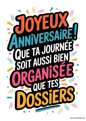 Carte d'anniversaire pour un collègue avec le message suivant : « Joyeux Anniversaire ! Que ta journée soit aussi bien organisée que tes dossiers ».