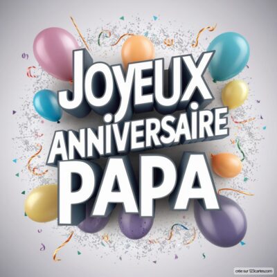 Carte d'anniversaire avec le texte « Joyeux Anniversaire Papa », entouré de ballons colorés et de confettis.